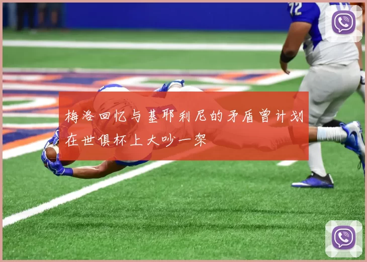 梅洛回忆与基耶利尼的矛盾曾计划在世俱杯上大吵一架